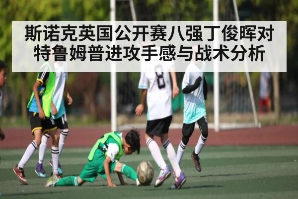 斯诺克英国公开赛八强丁俊晖对特鲁姆普进攻手感与战术分析